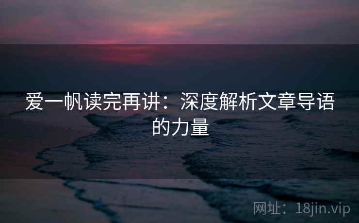 爱一帆读完再讲：深度解析文章导语的力量